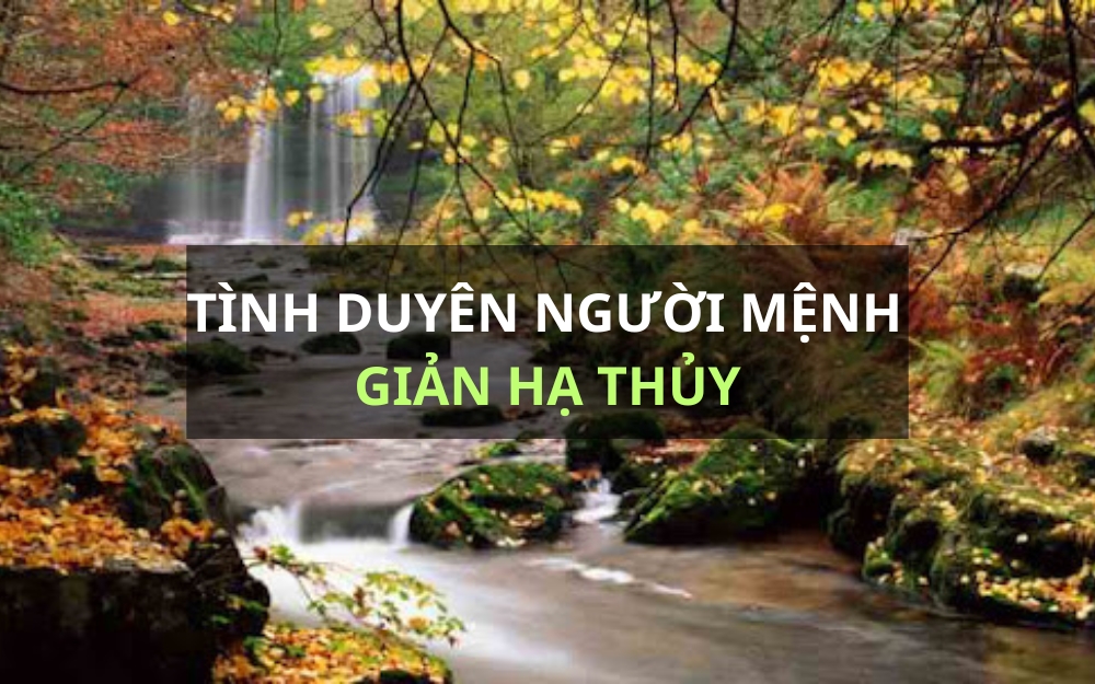 Tình duyên của người mệnh Giản Hạ Thủy sâu lắng và chung thủy